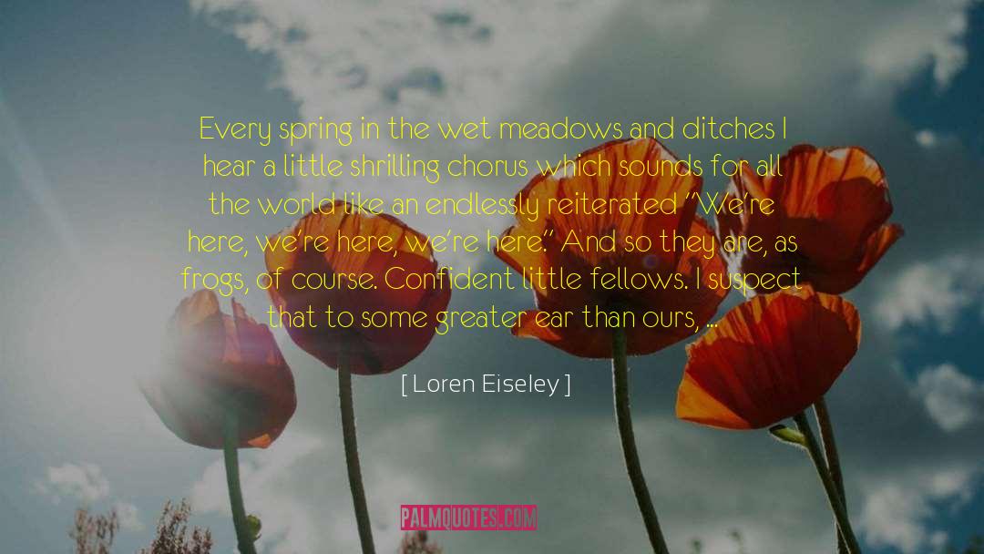 Loren Eiseley Quotes: Every spring in the wet