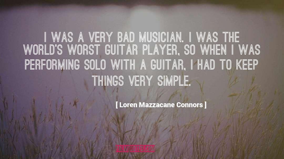 Loren Mazzacane Connors Quotes: I was a very bad
