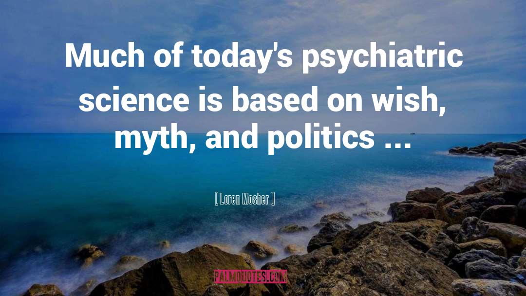 Loren Mosher Quotes: Much of today's psychiatric science