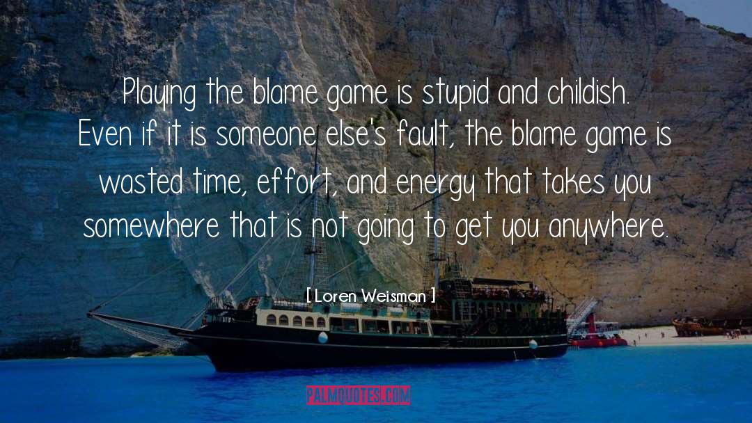 Loren Weisman Quotes: Playing the blame game is