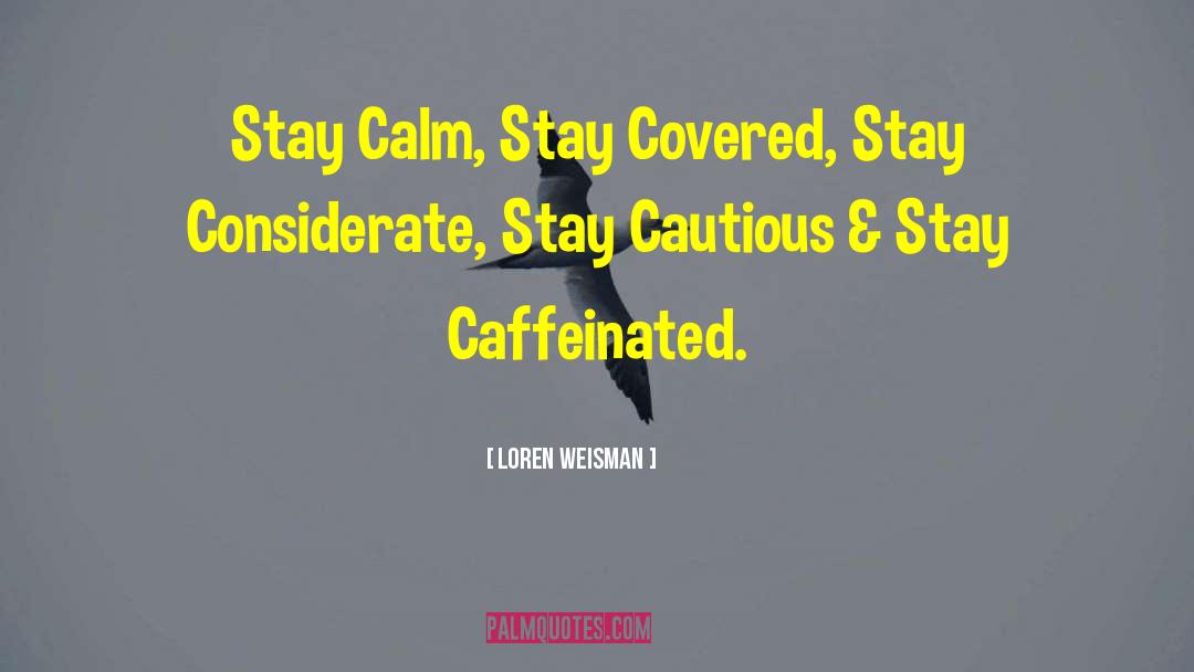 Loren Weisman Quotes: Stay Calm, Stay Covered, Stay
