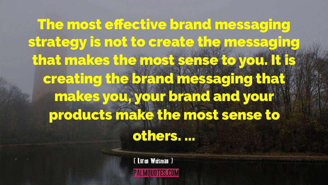 Loren Weisman Quotes: The most effective brand messaging