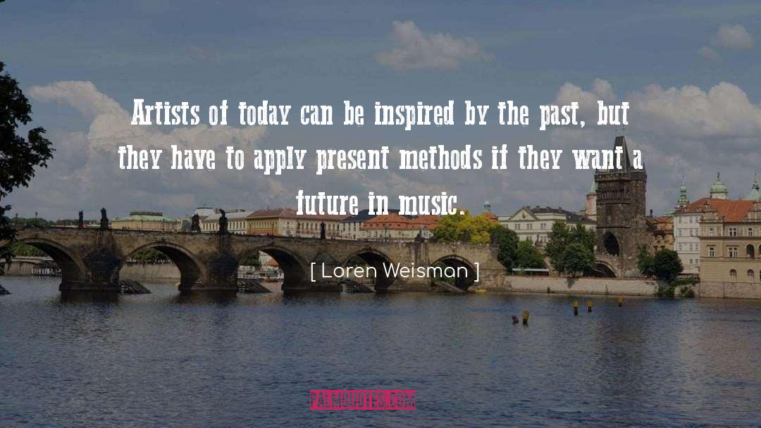 Loren Weisman Quotes: Artists of today can be