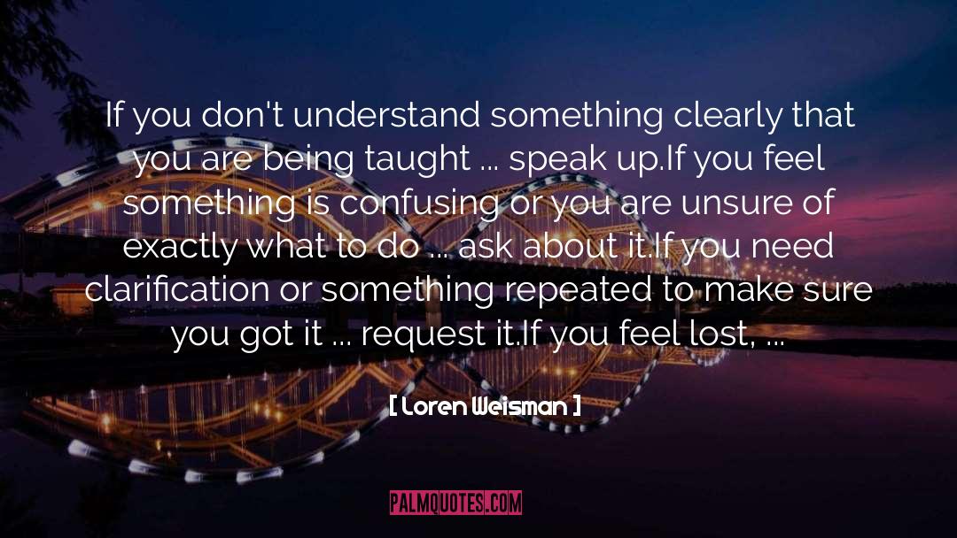 Loren Weisman Quotes: If you don't understand something