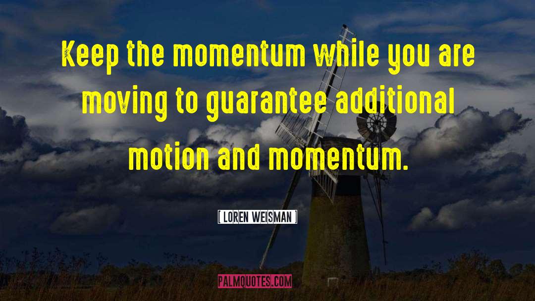 Loren Weisman Quotes: Keep the momentum while you