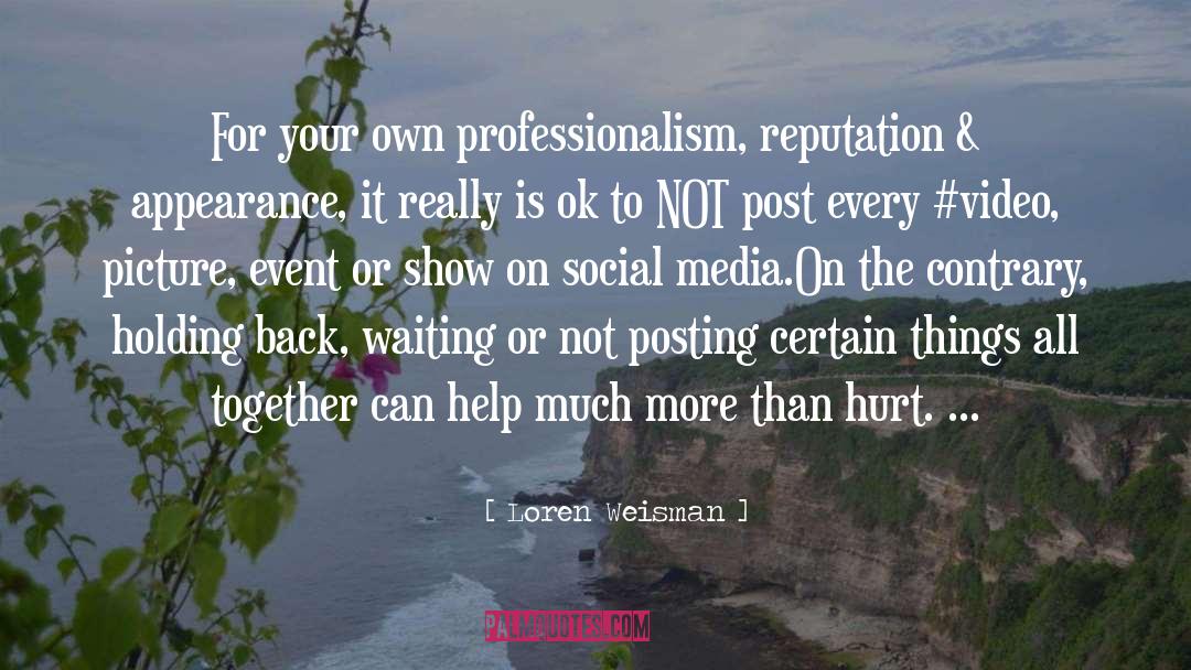 Loren Weisman Quotes: For your own professionalism, reputation