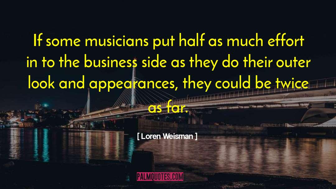 Loren Weisman Quotes: If some musicians put half
