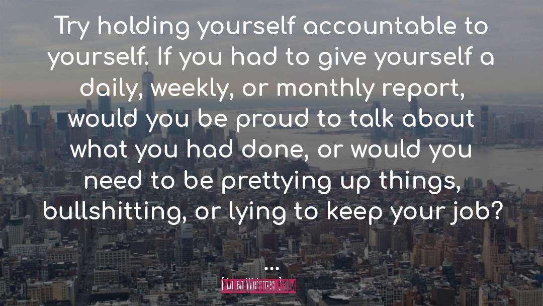 Loren Weisman Quotes: Try holding yourself accountable to