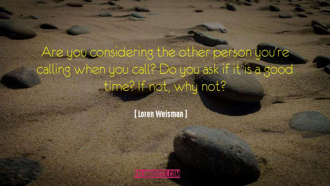 Loren Weisman Quotes: Are you considering the other