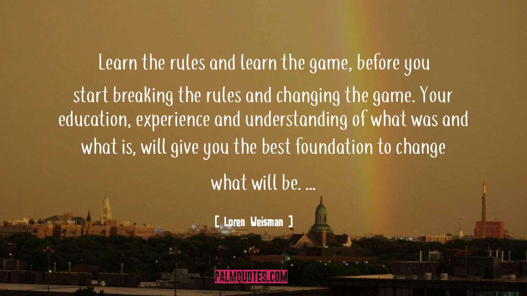 Loren Weisman Quotes: Learn the rules and learn