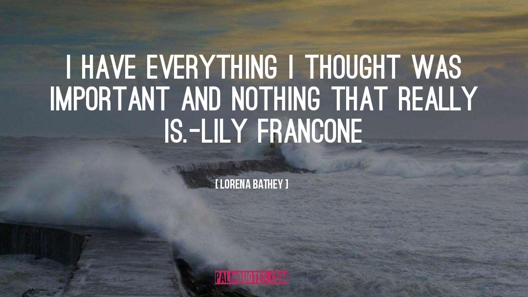 Lorena Bathey Quotes: I have everything I thought