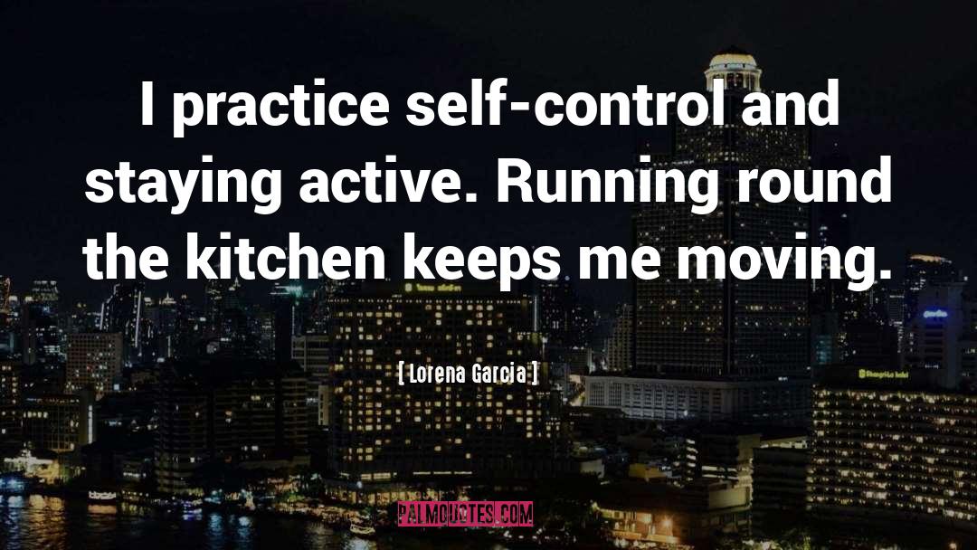 Lorena Garcia Quotes: I practice self-control and staying