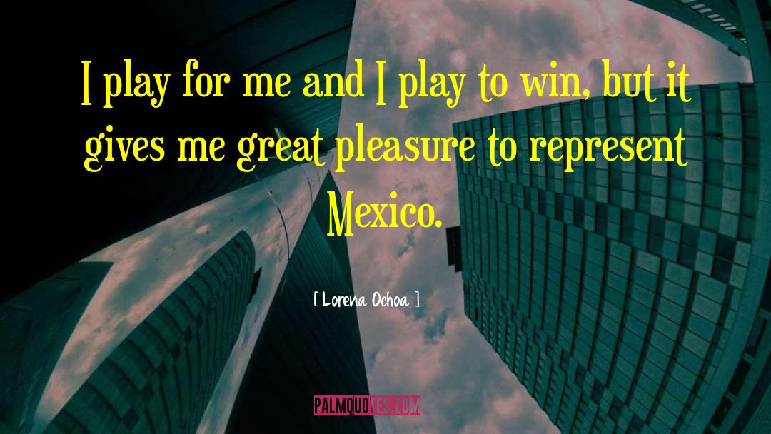Lorena Ochoa Quotes: I play for me and