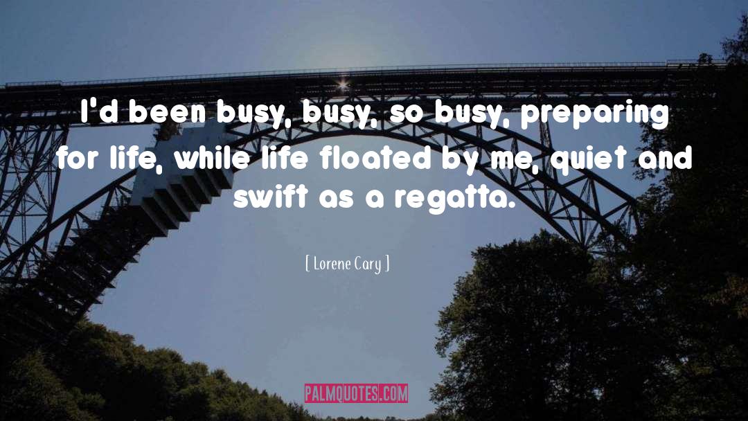 Lorene Cary Quotes: I'd been busy, busy, so