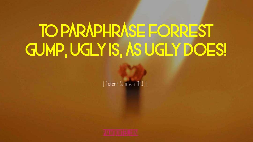 Lorene Stunson Hill Quotes: To paraphrase Forrest Gump, Ugly