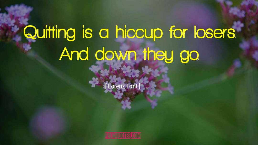 Lorenz Font Quotes: Quitting is a hiccup for