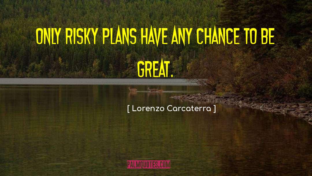 Lorenzo Carcaterra Quotes: Only risky plans have any