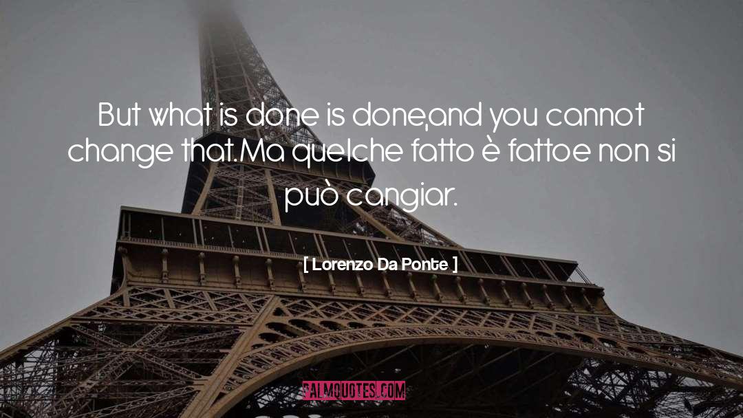 Lorenzo Da Ponte Quotes: But what is done is