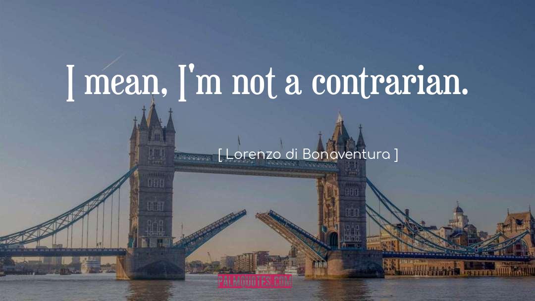 Lorenzo Di Bonaventura Quotes: I mean, I'm not a