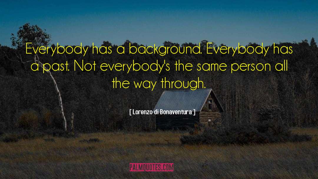 Lorenzo Di Bonaventura Quotes: Everybody has a background. Everybody