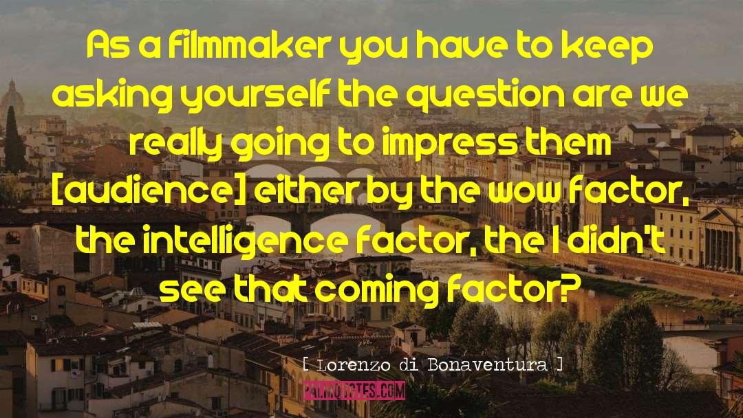 Lorenzo Di Bonaventura Quotes: As a filmmaker you have