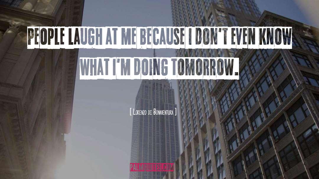 Lorenzo Di Bonaventura Quotes: People laugh at me because