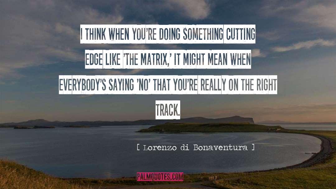 Lorenzo Di Bonaventura Quotes: I think when you're doing