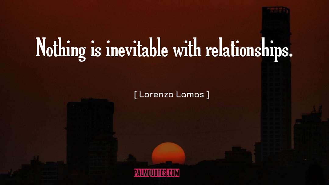 Lorenzo Lamas Quotes: Nothing is inevitable with relationships.