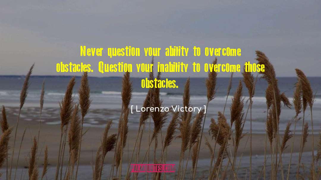 Lorenzo Victory Quotes: Never question your ability to