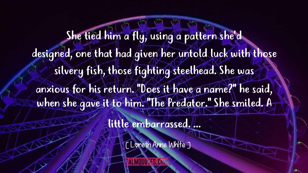 Loreth Anne White Quotes: She tied him a fly,