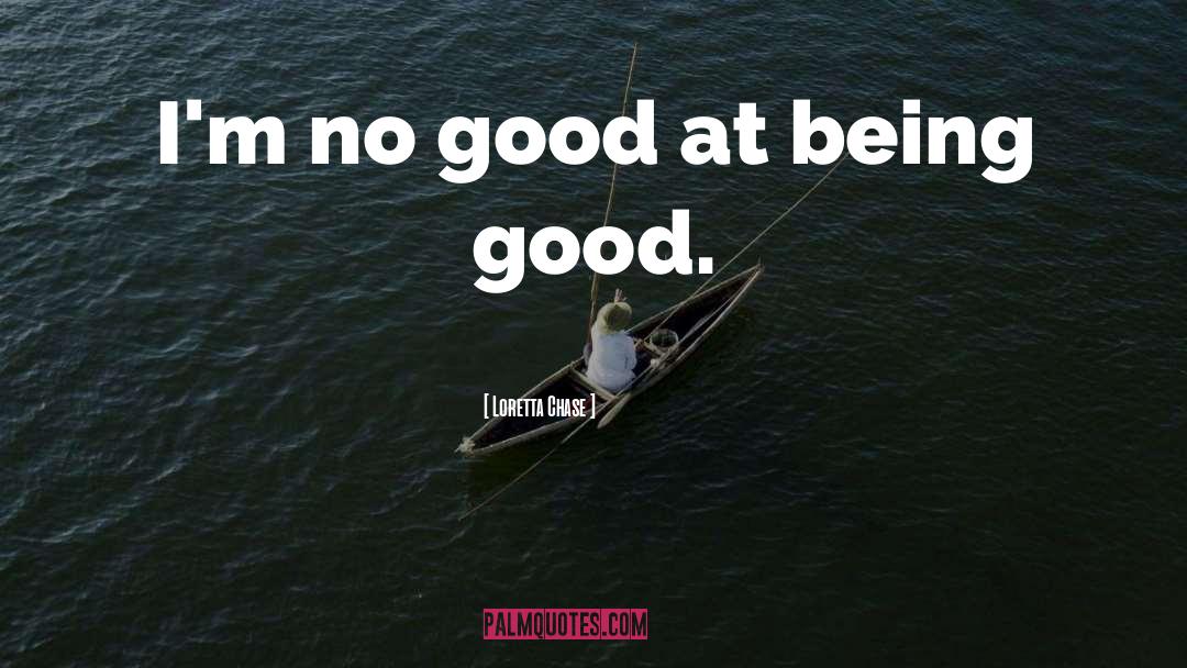 Loretta Chase Quotes: I'm no good at being