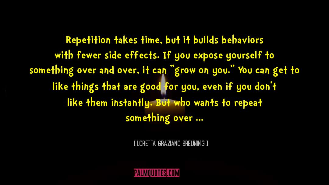 Loretta Graziano Breuning Quotes: Repetition takes time, but it
