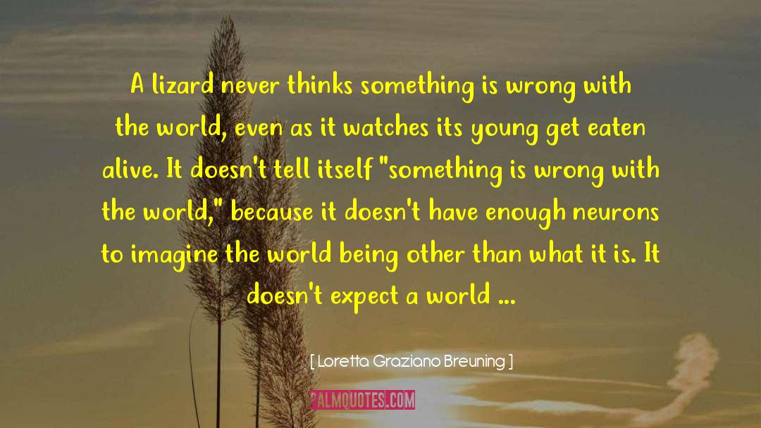 Loretta Graziano Breuning Quotes: A lizard never thinks something