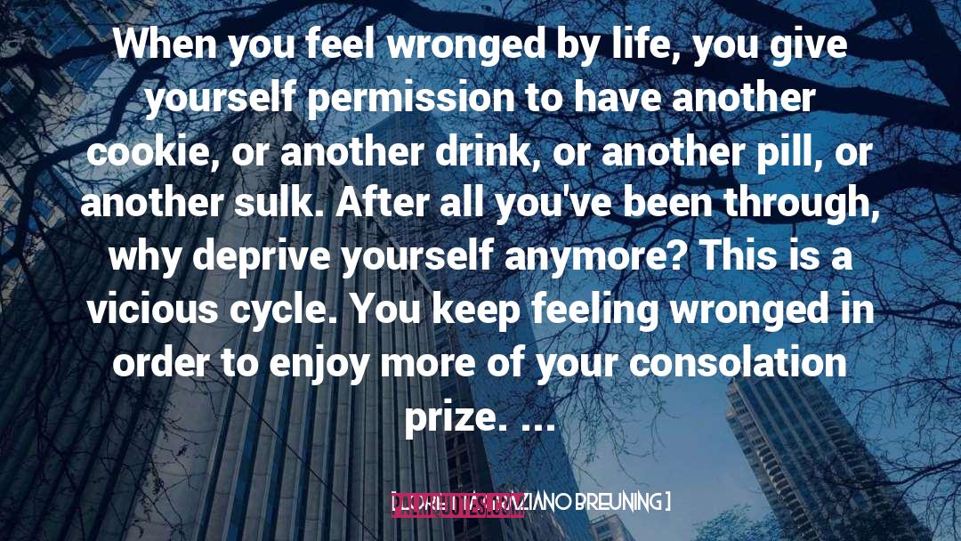 Loretta Graziano Breuning Quotes: When you feel wronged by