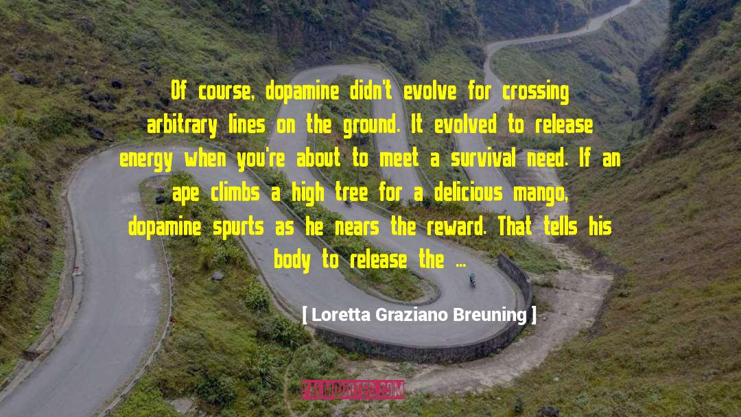 Loretta Graziano Breuning Quotes: Of course, dopamine didn't evolve