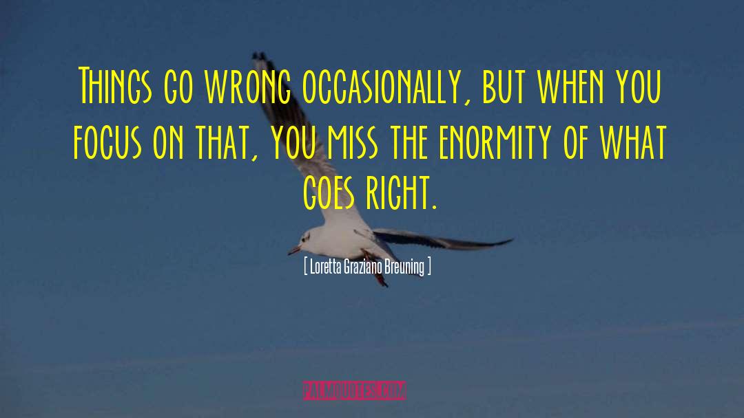 Loretta Graziano Breuning Quotes: Things go wrong occasionally, but