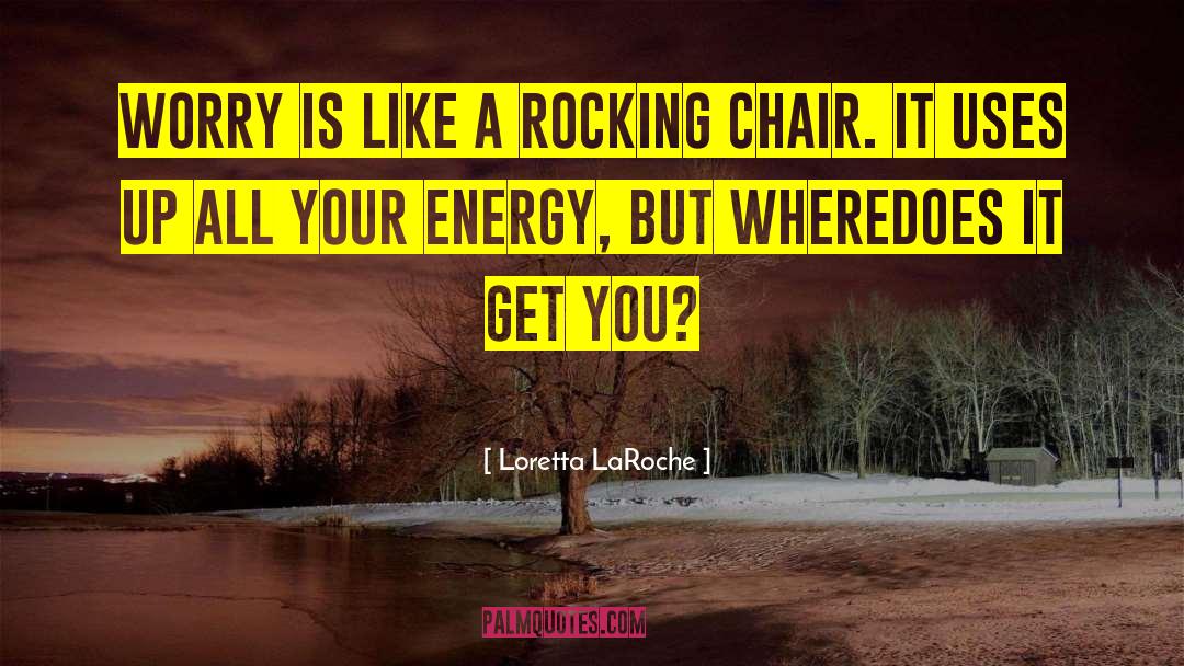 Loretta LaRoche Quotes: Worry is like a rocking
