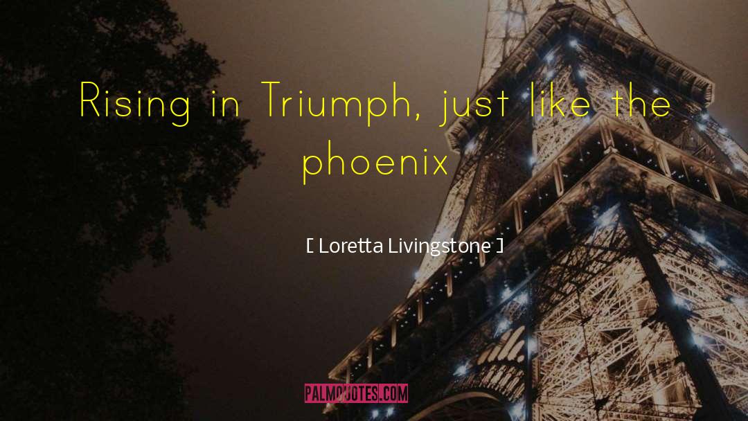 Loretta Livingstone Quotes: Rising in Triumph, just like
