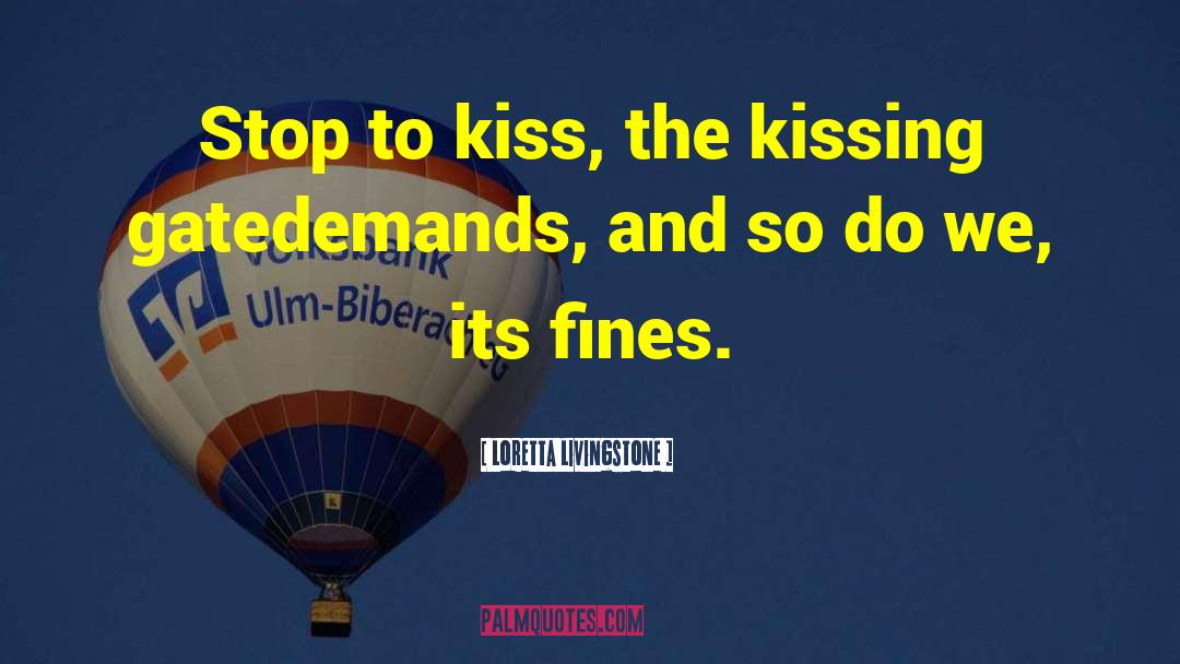 Loretta Livingstone Quotes: Stop to kiss, the kissing