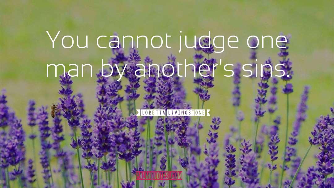 Loretta Livingstone Quotes: You cannot judge one man