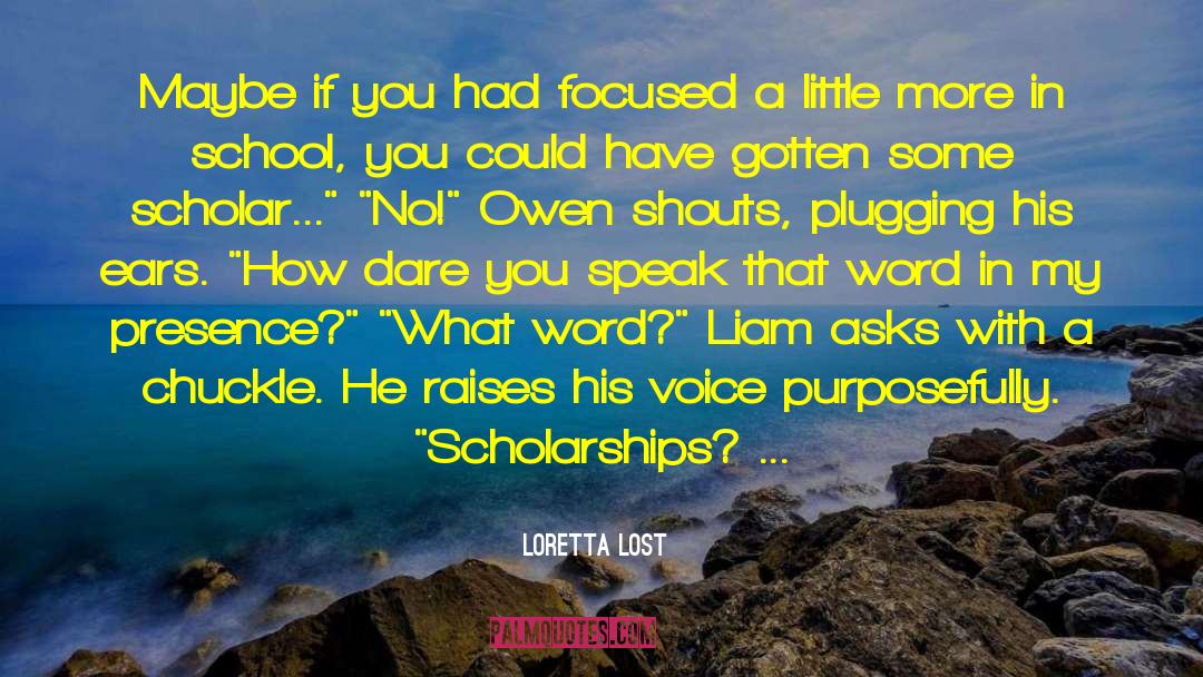 Loretta Lost Quotes: Maybe if you had focused