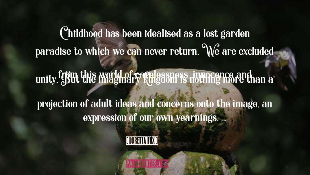 Loretta Lux Quotes: Childhood has been idealised as