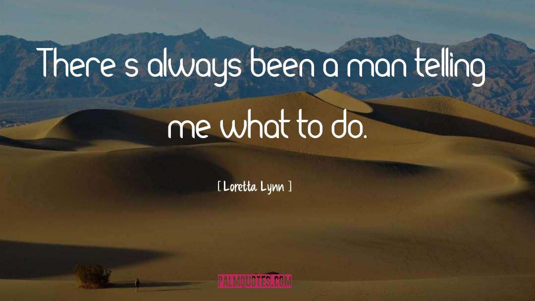 Loretta Lynn Quotes: There's always been a man
