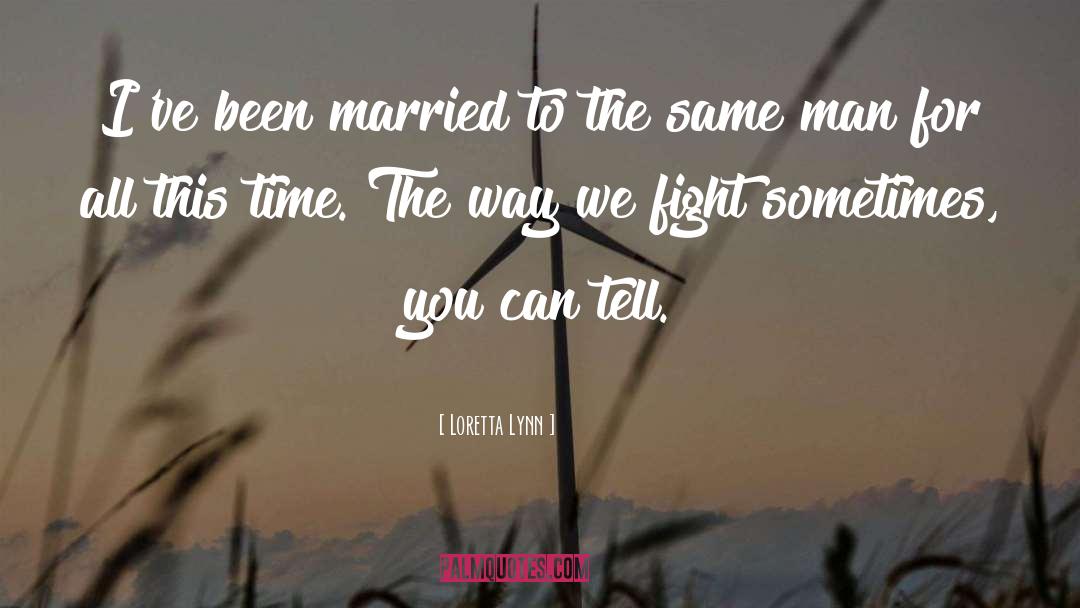 Loretta Lynn Quotes: I've been married to the