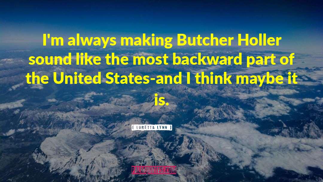 Loretta Lynn Quotes: I'm always making Butcher Holler