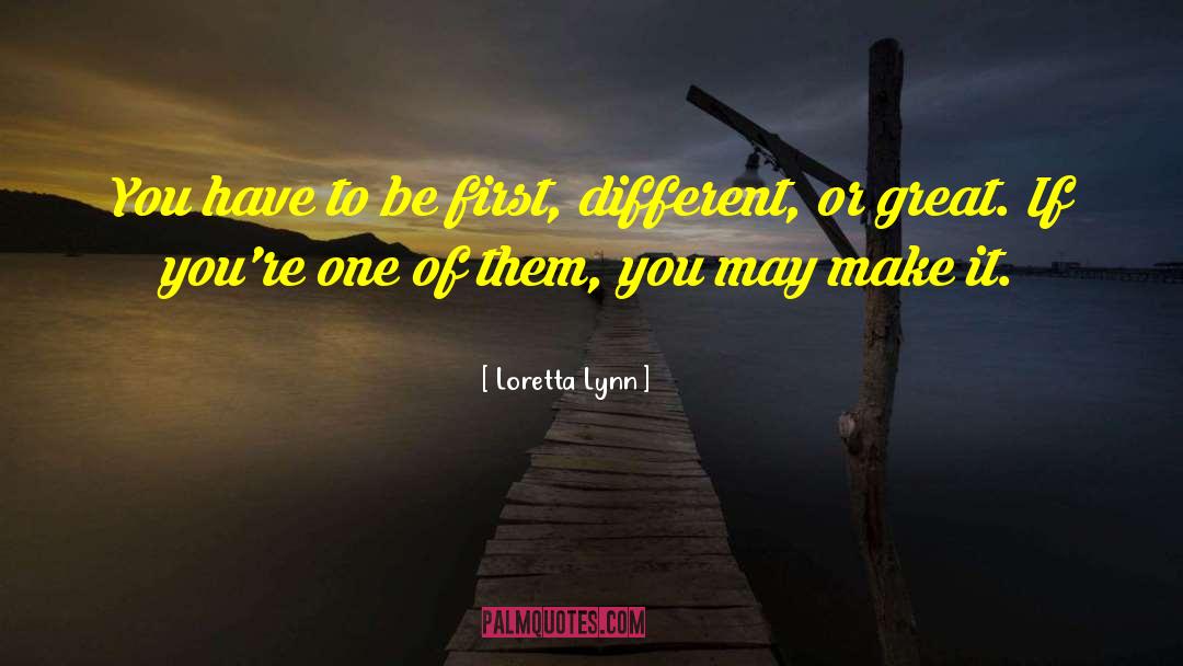 Loretta Lynn Quotes: You have to be first,