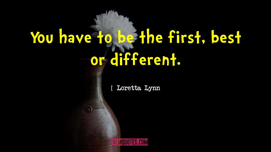 Loretta Lynn Quotes: You have to be the