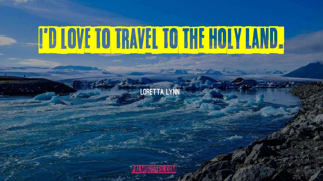 Loretta Lynn Quotes: I'd love to travel to