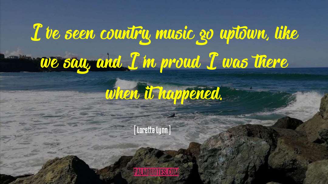 Loretta Lynn Quotes: I've seen country music go