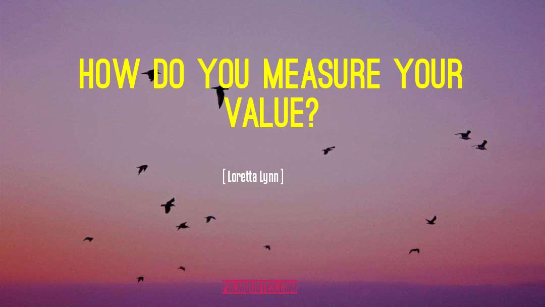 Loretta Lynn Quotes: How do you measure your